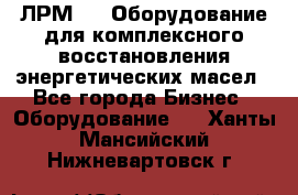 ЛРМ-500 Оборудование для комплексного восстановления энергетических масел - Все города Бизнес » Оборудование   . Ханты-Мансийский,Нижневартовск г.